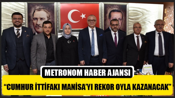 “Cumhur İttifakı Manisa’yı Rekor Oyla Kazanacak”