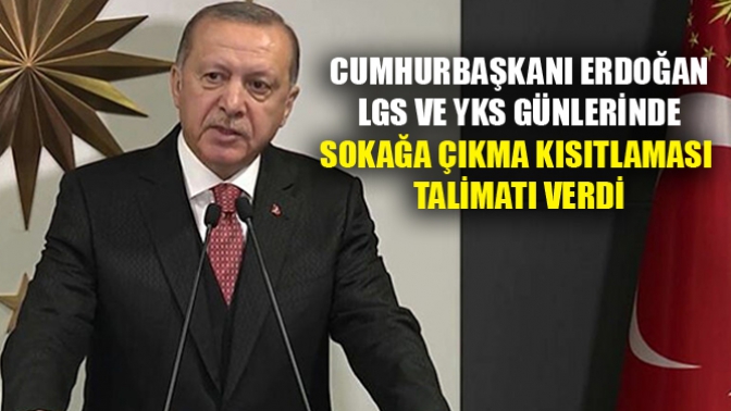 Cumhurbaşkanı Erdoğan, Lgs Ve Yks Günlerinde Sokağa Çıkma Kısıtlaması Talimatı Verdi