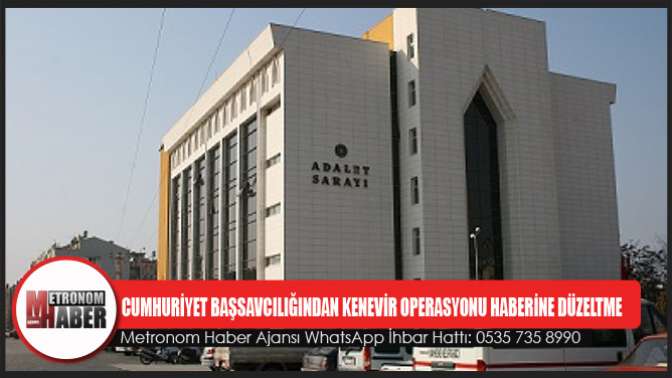 Cumhuriyet Başsavcılığından Kenevir Operasyonu Haberine Düzeltme