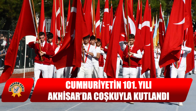 Cumhuriyetin 101. Yılı Akhisar’da Coşkuyla Kutlandı