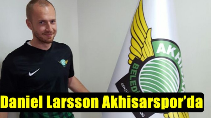 Daniel Larsson Akhisarspor’da