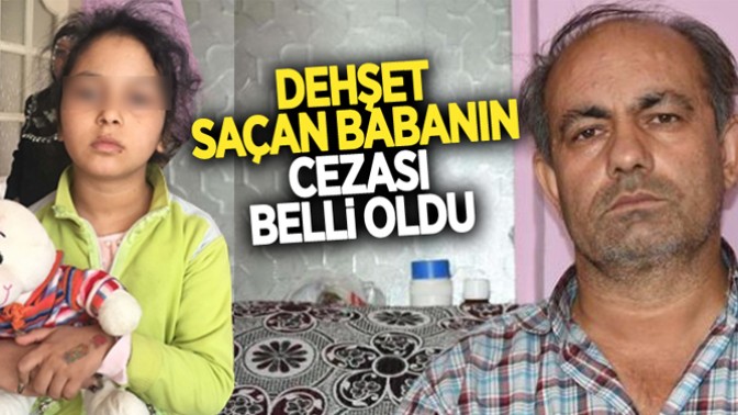 Dehşet saçan babanın cezası belli oldu