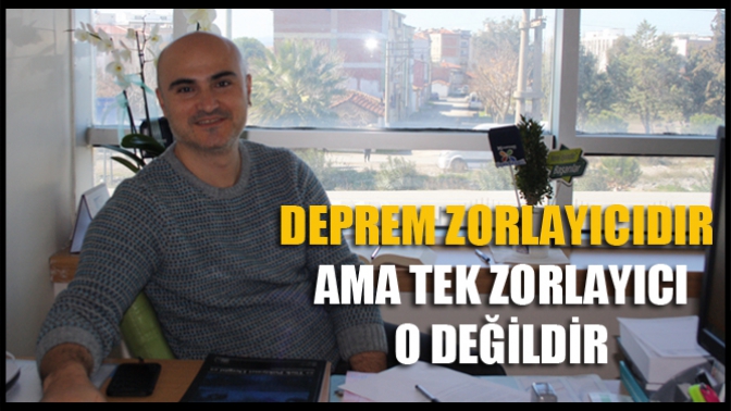 Deprem Zorlayıcıdır Ama Tek Zorlayıcı O Değildir