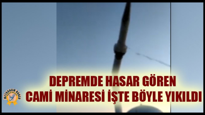 Depremde hasar gören cami minaresi işte böyle yıkıldı