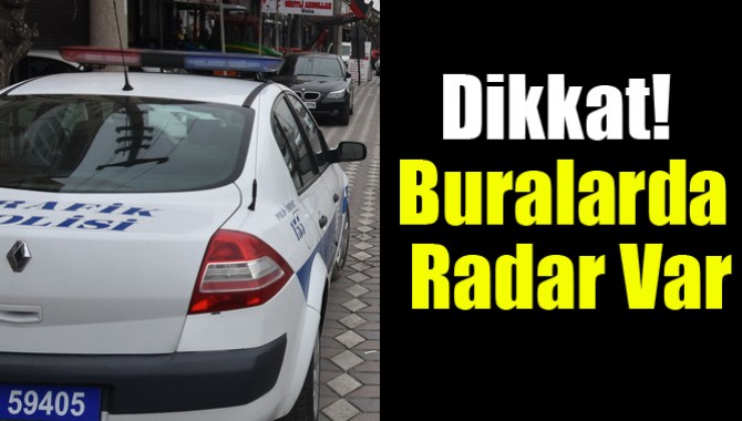 Dikkat! Buralarda Radar Var