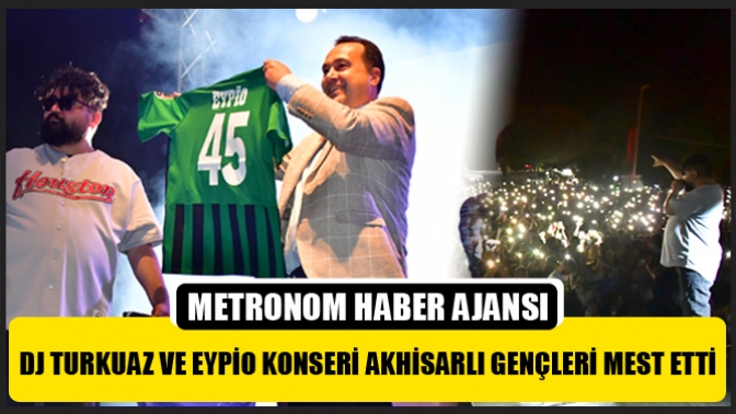 DJ Turkuaz ve Eypio Konseri Akhisarlı gençleri mest etti