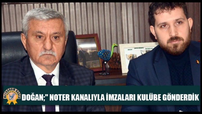 Doğan; Noter kanalıyla İmzaları kulübe gönderdik