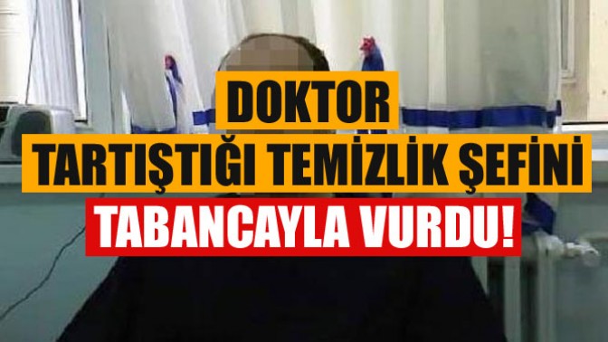 Doktor Tartıştığı Temizlik Şefini Tabancayla Vurdu!