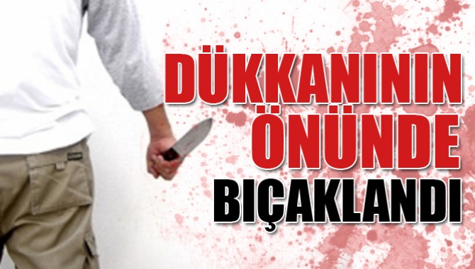 Dükkanının Önünde Bıçakladılar