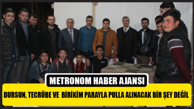 Dursun, Tecrübe ve Birikim Parayla Pulla Alınacak Bir Şey Değil