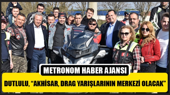 Dutlulu, “Akhisar, Drag Yarışlarının Merkezi Olacak”