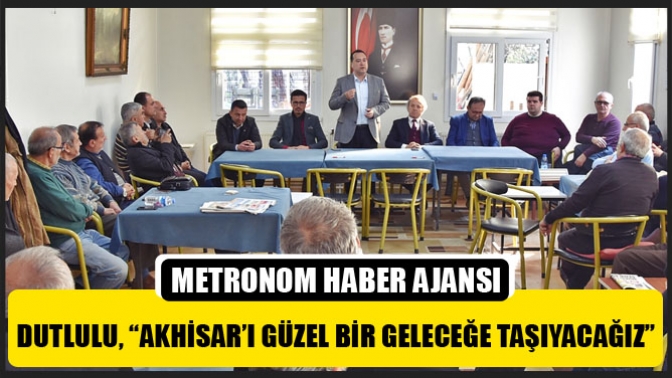 Dutlulu, “Akhisar’ı Güzel Bir Geleceğe Taşıyacağız”