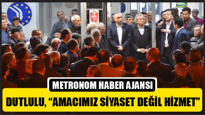 Dutlulu, “Amacımız Siyaset Değil Hizmet”