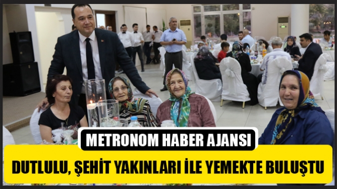 Dutlulu, Bayram Öncesi Şehit Yakınları İle Yemekte Buluştu