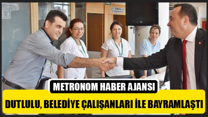 Dutlulu, belediye çalışanları ile bayramlaştı