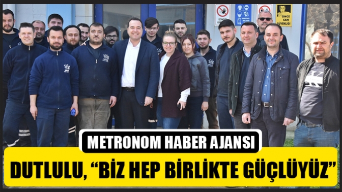 Dutlulu, “Biz Hep Birlikte Güçlüyüz”