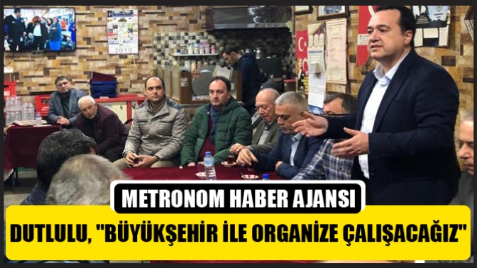 Dutlulu, Büyükşehir İle Organize Çalışacağız