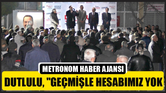 DUTLULU, Geçmişle hesabımız yok, derdimiz Akhisarın geleceği