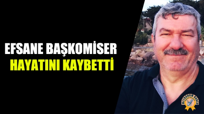 Efsane Başkomiser Hayatını Kaybetti