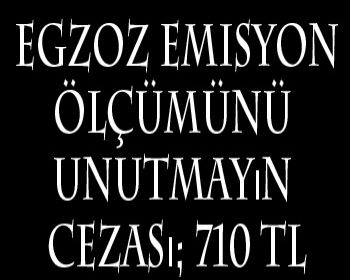 Egzoz Emisyon Ölçümünü Unutmayın Cezası; 710 TL