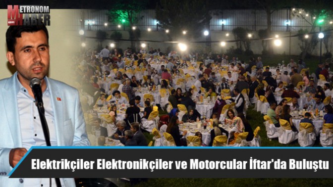 Elektrikçiler Elektronikçiler ve Motorcular Odası Üyeleri İftarda buluştu