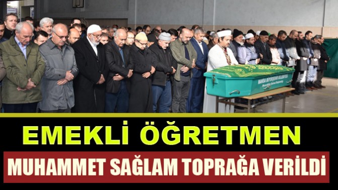 Emekli Öğretmen Muhammet Sağlam Toprağa Verildi