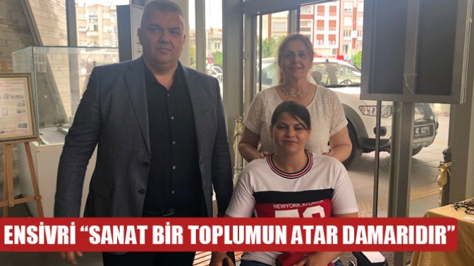 Ensivri “Sanat bir toplumun atar damarıdır”