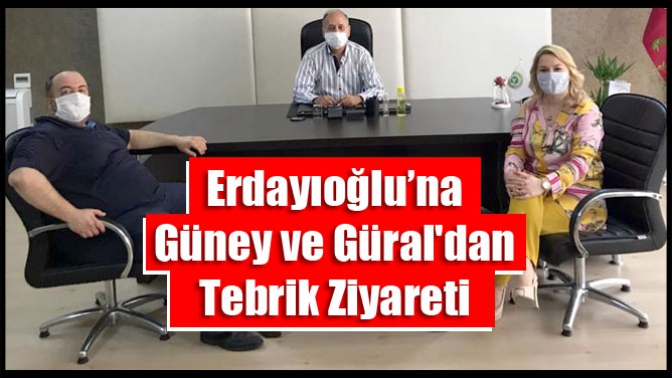 Erdayıoğlu’na Güney ve Güraldan Tebrik Ziyareti