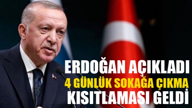 Erdoğan Açıkladı 4 Günlük Sokağa Çıkma Kısıtlaması Geldi