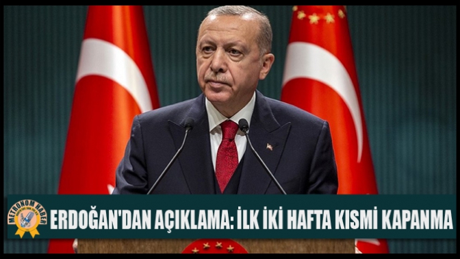 Erdoğandan Açıklama: İlk İki Hafta Kısmi Kapanma