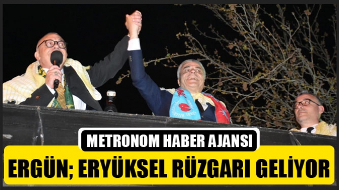 Ergün, Eryüksel Rüzgarı Geliyor