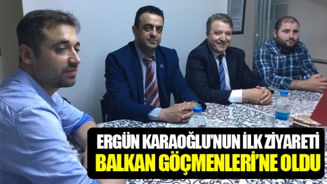 Ergün Karaoğlu’nun İlk Ziyareti Balkan Göçmenleri’ne Oldu