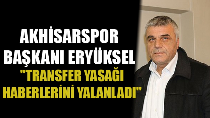 Eryüksel Transfer Yasağı Haberlerini Yalanladı