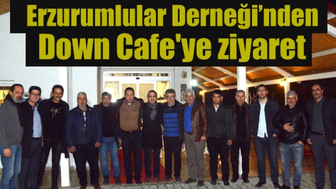 Erzurumlular Derneği’nden Down Cafeye Ziyaret