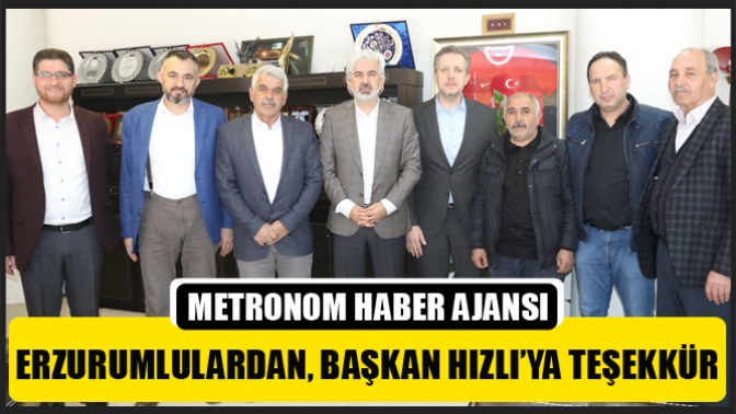 Erzurumlulardan, Başkan Hızlı’ya teşekkür