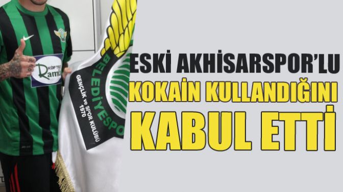 Eski Akhisarsporlu Kokain Kullandığını Kabul Etti