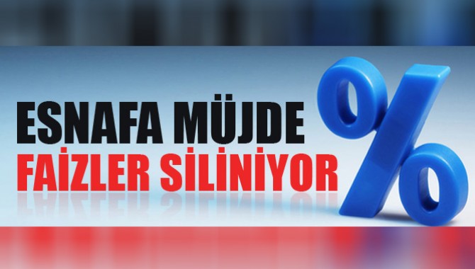 ESNAFA MÜJDE! FAİZLER SİLİNİYOR!