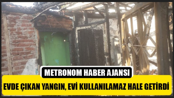 Evde çıkan yangın, evi kullanılamaz hale getirdi