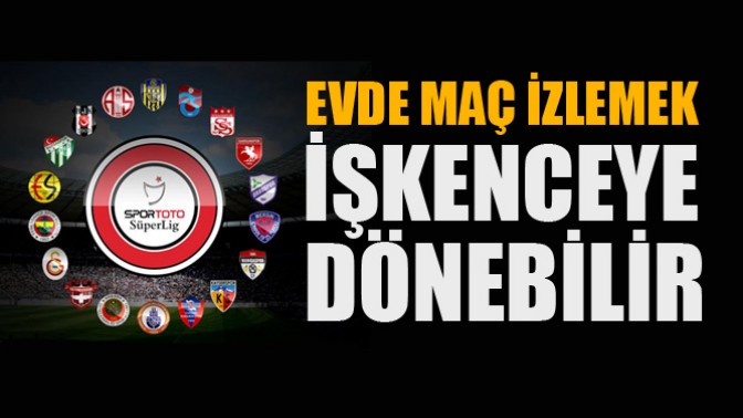 Evde Maç İzlemek İşkenceye Dönebilir