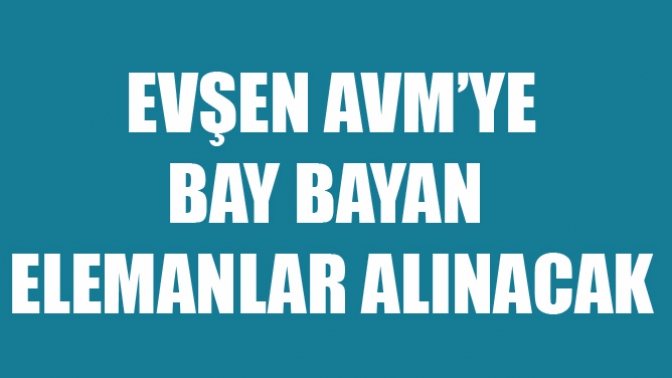 Evşen AVM’ye Elemanlar Alınacak