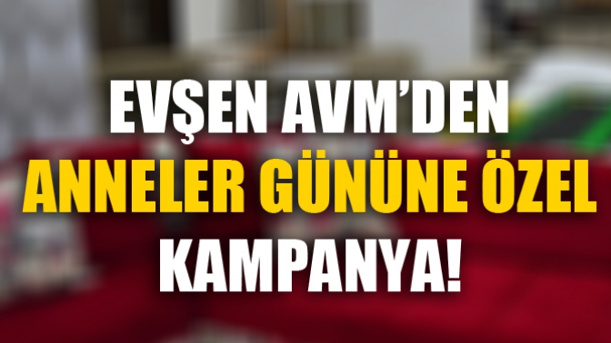 Evşen AVMden Anneler Gününe Özel Kampanya