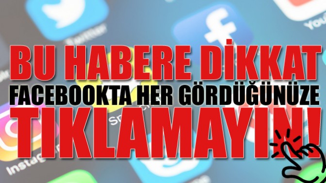 Facebookta Her Gördüğünüze Tıklamayın !