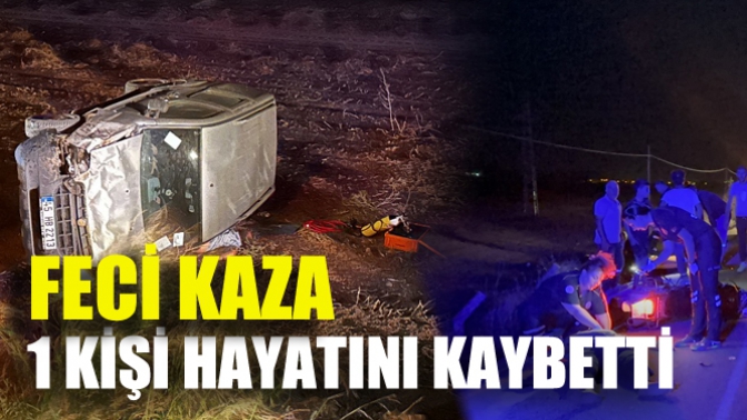 Feci Kaza: 1 Kişi Hayatını Kaybetti