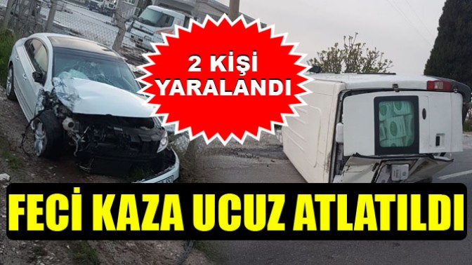 Feci kaza ucuz atlatıldı