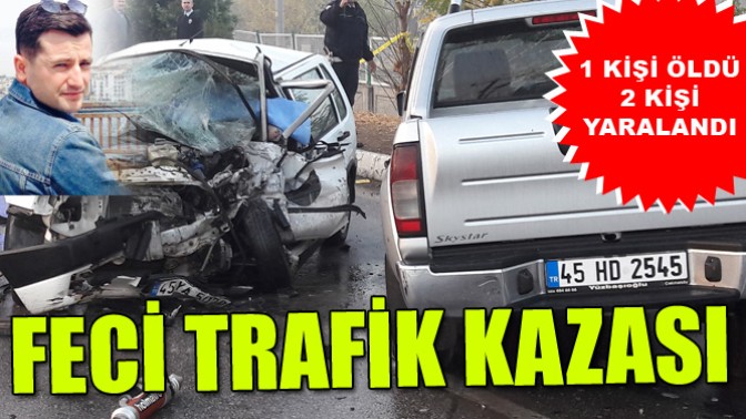 Feci trafik kazası; 1 kişi öldü 2 kişi yaralandı.