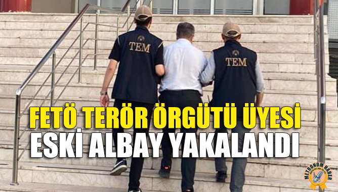 FETÖ Terör Örgütü Üyesi Eski Albay Yakalandı