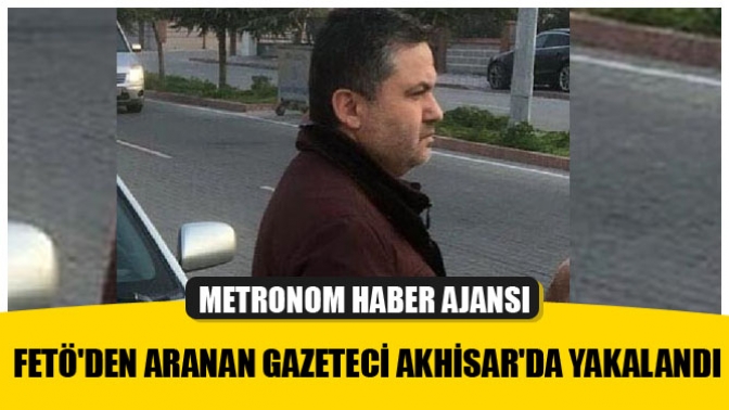 Fetöden Aranan Gazeteci Akhisarda Yakalandı