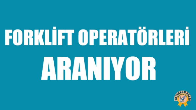 Forklift Operatörleri Aranıyor