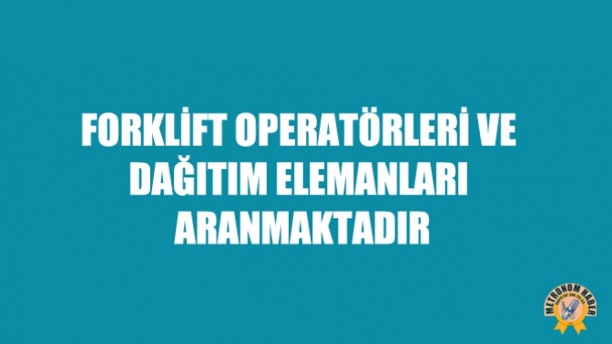 Forklift Operatörleri Ve Dağıtım Elemanları Aranmaktadır