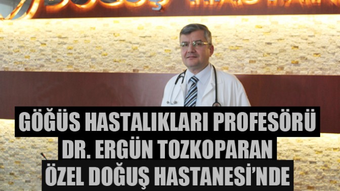 Göğüs Hastalıkları Profesörü Dr. Ergün Tozkoparan Özel Doğuş Hastanesi’nde